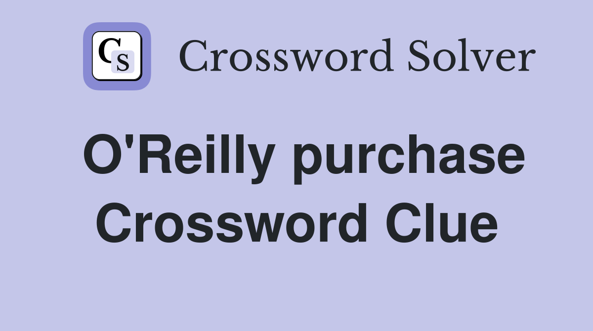 O'Reilly purchase Crossword Clue Answers Crossword Solver